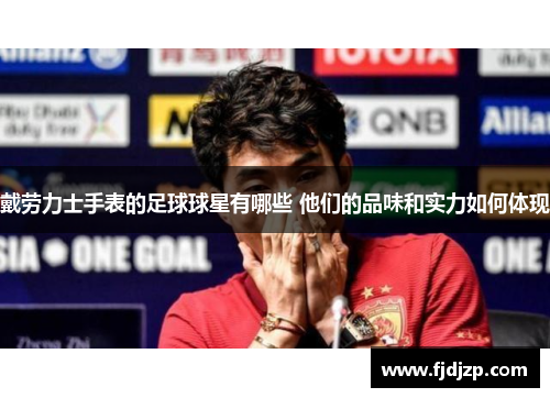 戴劳力士手表的足球球星有哪些 他们的品味和实力如何体现