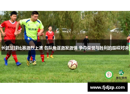 长武足球比赛激烈上演 各队角逐激发激情 争夺荣誉与胜利的巅峰对决